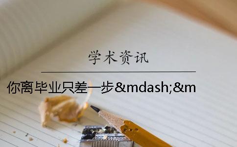 你离毕业只差一步——知网查重！[经验分享] 关于离成功只差一步的事例