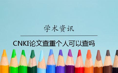 CNKI论文查重个人可以查吗