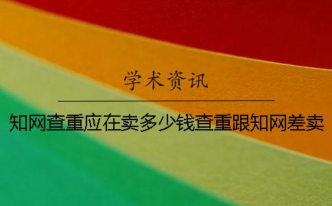 知网查重应在卖多少钱查重跟知网差卖多少钱